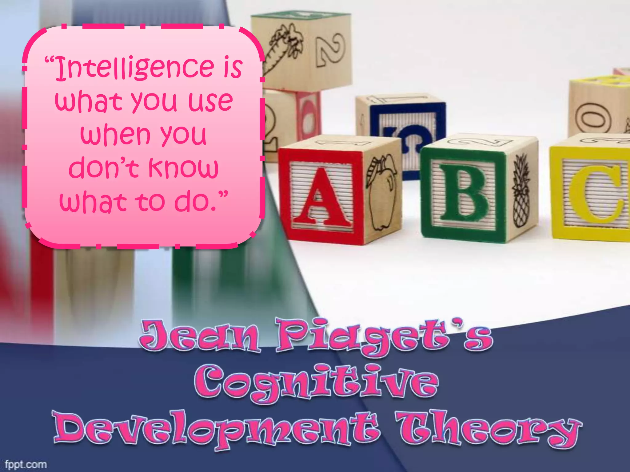 “Intelligence is
what you use
when you
don’t know
what to do.”
 