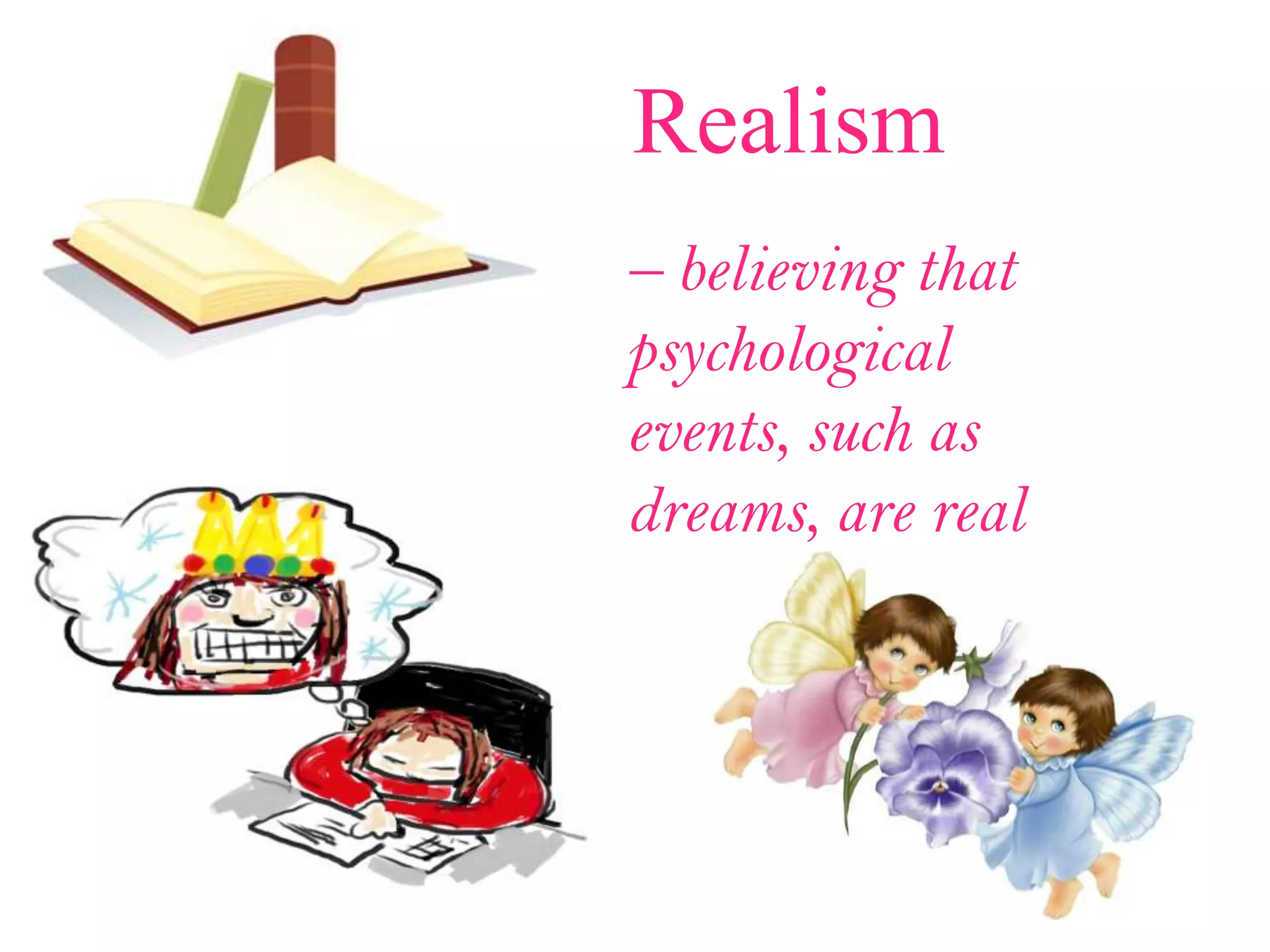 Realism
– believing that
psychological
events, such as
dreams, are real
 