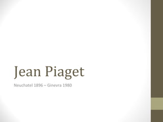 Jean Piaget
Neuchatel 1896 – Ginevra 1980
 