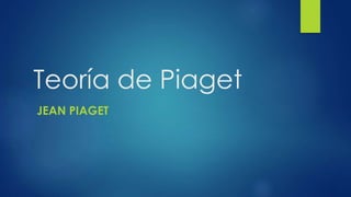 Teoría de Piaget
JEAN PIAGET
 