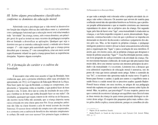 24                                          Cn. co   EsT UOOS DE E DUCAÇÃO M ORAL
                                                                                    Os P ROCEDIMENTOS DA   E DUCAÇÃO M ORAL                                                 25

III. Sobre alguns procedimentos classificados                                       se que toda a atenção está colocada sobre a própria atividade da cri-
conf orme os domínios da educação moral                                             ança e não sobre o discurso. Os assuntos que servem de matéria para
                                                                                    a reflexão moral não são episódios históric os ou fictícios, que o profes-
                                                                                    sor propõe arbitrariamente e que se mantêm exteriore s aos interesses
       Admitindo co m a psicologia qu e a vida moral se desen vol ve
                                                                                    espontâneos do aluno: são os próprios atos da criança. Em segundo
em fun ção das relações efe tiv as dos indi vídu os entre si, e ad mitindo
                                                                                    lugar, pelo fato de haver uma "liga", uma mutualidade é criada entre as
co m a pedagogia funcional que a educação moral está relacionada a
                                                                                    crianças, e um forte empenho conj unto é, assim, desencadeado. Segu-
toda "a tividade" da cria nça, tem os, so b o nosso domínio, um prin cí-
                                                                                    ramente, continua havendo o risco de que o professor se imponha em
pio ger al do qual as tent ativas mais recent es da pedagogia euro péia
                                                                                    demasiado no decorrer da discussão e substitua o julgamento dos alu-
têm -se limitado a di versifi car as apli cações. Qu alquer que seja o
                                                                                    nos pelo seu. Mas, se há respeito às próprias crianças, o pedagogo
domínio em que se estenda a edu cação moral, o método ativo busca
                                                                                    intelige nte poderá se omitir e deixar à classe uma autonomia suficiente
sem pre: 10 - não imp or pela aut oridad e aquilo que a criança possa
                                                                                    para a organização das "ligas" e para a avaliação de seus membros. É
descobrir por si mesma; 20 .:... em conseqüência, criar um meio soc ial
                                                                                    assim, que, em muitos casos, são as própri as crianças que designam o
especificamente infantil no qual a criança possa fazer as experiências
                                                                                    titular do prêmio anual das "ligas'" ? Essa flexibilidade permite, então,
desejadas. Vejamos algun s exe mplos .
                                                                                    um livre progredir do self-government e da atividade da criança. Ou-
                                                                                    tro movimento bastante conhecido, de modo que não preci samos falar
                                                                                    muito dele, deve seu imen so sucesso aos me smo s princípios da ativi-
1º) A formação do caráter e o cultivo da
                                                                                    dad e e da mutualidade: é o escotismo. Limitemo-nos a destacar que
bondade                                                                             essa admirável experiência de educação moral é instruti va, isto do
                                                                                    ponto de vista que tem os adotado neste artigo. Sobre o conteúdo de
       É necessário citar sobre ess e assunto a Liga da Bond ade, bem               sua "lei" , o escotismo não apre senta nada de muito novo. O ape lo à
co nhecida aqui, pois a primeira referência sobre suas ativi dades foi              honra para form ar o caráter, à ajud a aos outros e o equilíbrio entre a
apresentada, em 1912, no Congresso de Educação Moral de La Haya .                   saúde física e a saúde moral são os prec eito s usados; quando Baden-
Para fazer parte da Liga da Bondade, a cria nça se compromete, sim-                 Powell busca relatar, em seus escritos, os artigos de sua pedagogia
plesmente , a "perguntar, toda s as manh ãs, o que poderá fazer de bom              moral não suplanta em quase nada os melh ore s autore s sobre liçõe s de
durante o dia. À noite, deve dar-se co nta do resultado de seus esfor-              moral. Mas, na prática, que psicologia " : A esse respeito, parece-nos
ços e lembrar-se do bem que tenh a desejado faze r ao seu redor" . Os               que o central do escotismo é alcan çar um equilíbrio mai s flexível entre
res ultados, quaisquer que sejam, tratem-se de vitória" ou de fracassos,            as duas morais da criança às quais temos procurado distin guir no de-
são escritos numa folha não assi nada, que a cria nça deposita numa                 correr deste artigo . O respeito dos pequ enos pelos mais velhos e des-
caixa colocada em uma classe para esse fim . Essas anotaçõe s an ôni-               tes pelos chefes explica, esse ncia lme nte, porqu e os conselhos do edu -
ma s são lidas na classe durante a aula de mora l (extrato da circular
francesa). O sucesso desse método tão simples tem sido surpreenden-.
                                                                                    11   Págin a 26 do man ifesto francês .
te e contrasta com a carência de benefícios dos métodos simplesmen-
                                                                                    "    Bad en-Po well , Le Guide du chef éclaireu r; trad . Ca rra rd , Co ll. Actu al. Péd ag .
te verbais. De onde vem esse sucesso? Em prim eiro lugar, evidencia-                1921, p. 11.
 