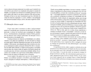 32                                                     CINCO EsT UOOS UE EUUCAÇÃO M O RAL          Os P ROCEDIMENTOS UA E UUCAÇÃO   M ORA.L                                          33


como no desen vol vim ento intelectual, é ter retido o que é construtivo na                     Áustria, no vas unidades requi sitadas a viver por si mesmas, compreen-
co nco rrê ncia, para utilizá-lo na competição entre grupos ou equipes de                       deram a importância do self-government na educação cívica . Em vári-
trabalho e ter rejeitado esse eleme nto de rivalidade egoísta por meio da                       as escolas públicas, as classes são constituídas na forma de "comunida-
qual o adulto sabe impor-se aos alun os submissos. Qu e sej a essa trans-                       des" 23. Com órgãos legislati vos, executivos e judiciário s e até com fun-
formação um bem ou um mal, é incontestável que ela se dá dentro do                              ções econômicas (cooperativas esc olares) ; as comunidades não são ,
campo do moral da cooperação e é, ass im, so lidária a uma pedagogia                            naturalmente, simples redu ções de organizações adultas, poi s tal jogo
mais próxim a da própri a crianç a e, tal vez, das atuais exigê ncias sociais .                artific ial desencan taria a criança desse modelo mais do qu e lhe prepara-
                                                                                               ria para sua vida de cidadão . A org anização da comunidade está calça-
                                                                                               da sobre as funções própri as da escola: administração da classe, regul a-
Sº) Educação cívica e social                                                                   men tação do trabalh o, ge rência de bibl iotecas e museus escolares, orga-
                                                                                               nização de eve ntos e de um jorn al dos estuda ntes, tribunal de julgam en-
        O qu e vimos so bre (J escotis mo o u sobre o selfgovernment                           tos entre colegas, reservas financei ras e fundos soc iais, cooperativa eco-
pod er á ser co ns ide rado aq ui a propósito da educ ação do ca rá ter. Em                    nômica etc. Pod e-se notar, após ler os relatos dessas ex periências e
particular, o es fo rço do escotis mo para a pr eparação de cidadãos                           co nstatar sua duração (mu itas "com unidades" co ntinuam a exis tir de-
livres e, sim ultaneamente , disciplinados é notá vel. Porém, gostaría-                        pois da form atura), o quant o a vida ativa dos alunos nesses fez mais para
m os de destacar certos esforços particulares da educação cívica e                             iniciá-los nos de veres do cidadão que as melhores lições.
base da iniciati va e do trabalho ativo.                                                             Onde o selfgovernment es tá a use nte das esc olas públicas,
        O self-govemment, em virtude de sua flexibilidade, serve admira-                      como na França, ce rtos trab alhos ex tra-escola res, como as "co o-
velme nte a esse gênero de experiências . Ao invés de impor às crianças                       perativas escol ares" , ass u me m o mesm o papel. Admirá vei s esco-
um estudo apenas verbal das instituições de seu país e de seus deveres de                     las de aj uda mútua, essas cooperativas têm a va ntagem de inici ar
cidadão, é, efetivame nte, mais adequado aprovei tar as tentativas da crian-                  as crianças nos mec an ism os de uma admini straç ão e nas re a lida-
                                                                                              des econômicas" .
ça na constituição da cidade escolar para informar-lhe sobre os mec anis-
mos da cidade adulta. Quando se comprova até que ponto as sociedades                                 A ex periê nc ia mostra, então, o qu anto os mét od o s ativos são
extra-escolares das crianças (clubes de esporte ou de história natural) são                   su scetíveis de se diferen ci ar em em fun ção das di versas necessida-
a ocas ião, para estas, de iniciar a estrutura das socie dades adultas, fica-se               de s de ed ucação social. A té a ed ucação a nti-alcoólic a se ben efici a
confuso com a lentidão com a qual nossas esco las públicas utilizam ten-                      com es sas lições. A escola faz muito ao ens inar às cria nças os
dências sociais da criança em educação cívica e econômica.                                    perigos do álcoo l e dar -lhes, tão concreta me nte q ua nto possível , o
        A esse respeito é dos países novos que nos vêm exemplos", A                           sa ber ind isp en sável para re si st ir ao álcool. Po rém, de qu e valem
Polôn ia, cujo problema nac ional é o de realizar a assimi lação de três                      essas lições enquanto não se co nseguir faze r a criança parti c ip ar
facções carregadas de trad ições heterogêneas , a Tchecoslováquia e a                         de uma atividade au tônoma em direção ao movimento anti-alco óli-


                                                                                              23   Ver Byko wski, Patrowski et Kupczynski, L ' éducation civique em Pologn e Varsóv ia
22   Este trabalho de Jean Piaget é anterior à Segun da G uerr a Mundial. Nota da tradução'   (ks ie znica Pol ska), 19 22 .                                                '
em cas telhano por Mari a Lu isa Nava rro de Luzuriaga; ed ito rial Losada S.A ., Buenos      lA Ver Alice Jo uenne et Aug . Faucon net, L ' enlance et la coo p ératio n, Pari s, Presse
Ai res, 1967.                                                                                 Unive rs itai res , 19 29 .
 