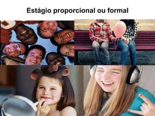 Estágio proporcional ou formal
 
