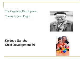 The Cognitive Development Theory by Jean Piaget   ,[object Object],[object Object]