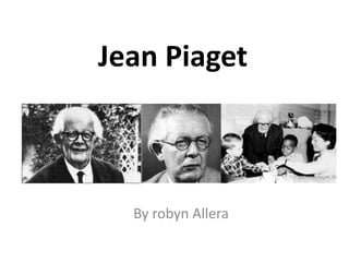 Jean Piaget
By robyn Allera
 