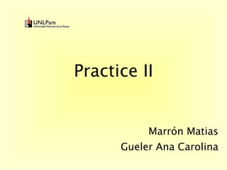 Practice II Marrón Matias Gueler Ana Carolina 