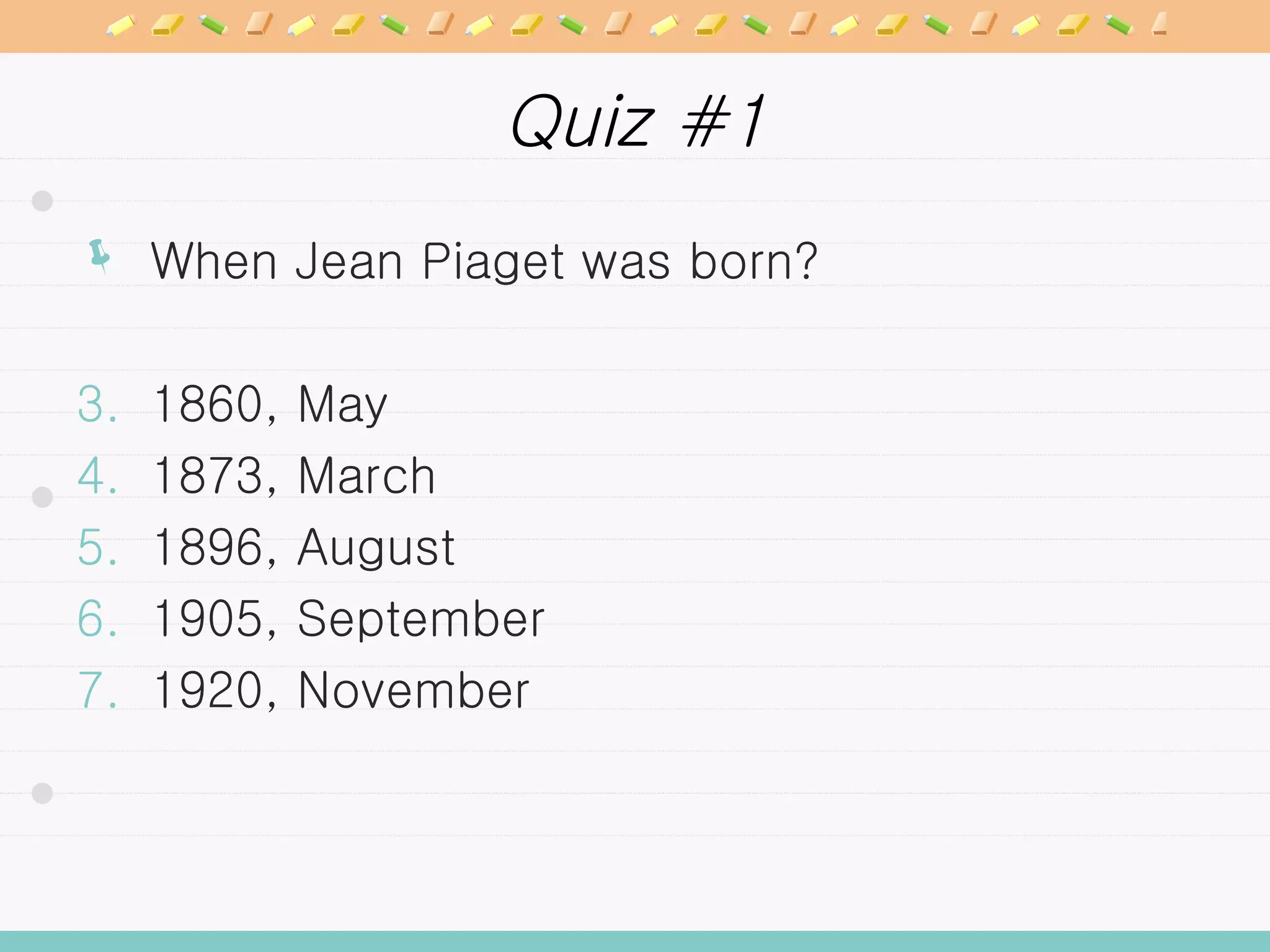 Quiz #1 When Jean Piaget was born? 1860, May 1873, March 1896, August 1905, September 1920, November 