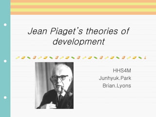 Jean Piaget’s theories of development HHS4M Junhyuk.Park Brian.Lyons 
