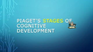 PIAGET’S STAGES OF
COGNITIVE
DEVELOPMENT
 