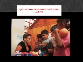 AJUDANDO O DESENVOLVIMENTO DO
ALUNO
 