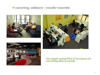 ➜ coworking, collaborer : travailler ensemble




                                                18
 