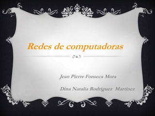 Redes de computadoras 
Jean Pierre Fonseca Mora 
Dina Natalia Rodríguez Martínez 
 