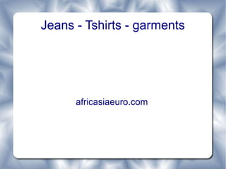 Jeans - Tshirts - garments africasiaeuro.com  
