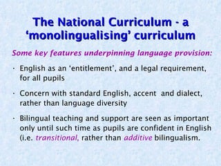 The National Curriculum - a
    ‘monolingualising’ curriculum
Some key features underpinning language provision:

• Englis...
