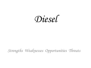 Diesel

Strengths Weaknesses Opportunities Threats
 