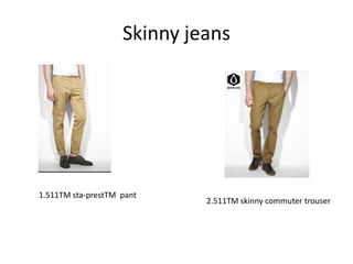 Skinny jeans




1.511TM sta-prestTM pant
                             2.511TM skinny commuter trouser
 