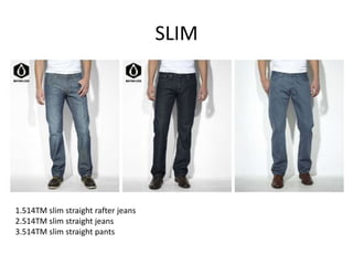 SLIM




1.514TM slim straight rafter jeans
2.514TM slim straight jeans
3.514TM slim straight pants
 