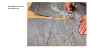 Klipp på linjen du ritat,
hela vägen runt.
 