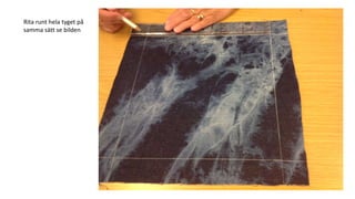 Rita runt hela tyget på
samma sätt se bilden
 