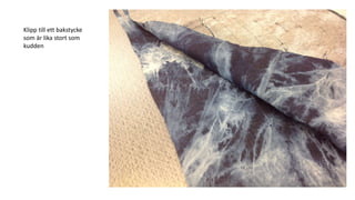 Klipp till ett bakstycke
som är lika stort som
kudden
 
