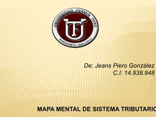 De: Jeans Piero González 
C.I: 14.938.948 
MAPA MENTAL DE SISTEMA TRIBUTARIO 
 