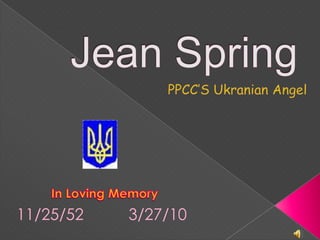Jean Spring PPCC’S Ukranian Angel In Loving Memory  11/25/52       3/27/10 