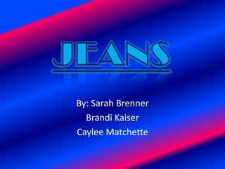 By: Sarah Brenner Brandi Kaiser CayleeMatchette Jeans 
