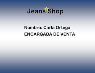 Nombre: Carla Ortega
ENCARGADA DE VENTA
 