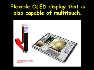 Flexible OLED display that is also capable of multitouch. 