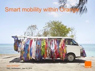 Smart mobility within Orange 
Jean ZERMATI 
EBG - Northampton - Sept 30, 2014 
 