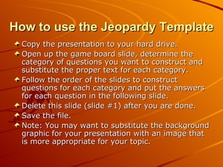 How to use the Jeopardy Template ,[object Object],[object Object],[object Object],[object Object],[object Object],[object Object]