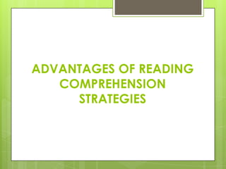 ADVANTAGES OF READING
COMPREHENSION
STRATEGIES
 