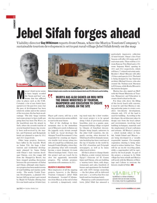 12
COMMENT




          Jebel Sifah forges ahead
          Viability director Guy Wilkinson reports from Oman, where the Muriya Tourism Company’s
          sustainable tourism development is set to put rural village Jebel Sifah ﬁrmly on the map

                                                                                                                                                                                               particularly impressive collection




                                                                                                                                                                       Image: Guy Wilkinson.
                                                                                                                                                                                               of hotel brands. Oman’s ﬁrst Four
                                                                                                                                                                                               Seasons will offer 200 rooms and 70
                                                                                                                                                                                               real estate units. There will be a 133-
                                                                                                                                                                                               room Banyan Tree Hotel and a 150-
                                                                                                                                                                                               room Angsana Hotel, opening in
                                                                                                                                                                                               2011 and 2012 respectively, which
                                                                                                                                                                                               will have 77 related real estate units.
                                                                                                                                                                                               Rezidor’s Hotel Missoni will offer
                                                                                                                                                                                               250 keys and open in 2014. The hotel
                                                                                                                                                                                               is being designed by top American
                                                                                                                                                                                               architect Michael Graves, who also
                                                                                                                                                                                               created the Nubian-style Sheraton
            COLUMNIST
                                                                                                                                                                                               in El Gouna, while Rosita Missoni is
                                                                                                                                                                                               the interior designer.
                     uscat’s hotel sector seems                                                                                                                                                   Muriya has also signed an MoU


          M
                                                   Muriya is trying to create a sensitive, low-density development wherin only 25% of the land is used for building.
                     to have largely avoided                                                                                                                                                   with the Omani Ministries of Tour-
                     the ‘boom and bust’ syn-                                                                                                                                                  ism, Manpower and Education to
                     drome that has afﬂicted                     MURIYA HAS ALSO SIGNED AN MOU WITH                                                                                            create a hotel school on the site.
          cities in places such as the UAE.                      THE OMANI MINISTRIES OF TOURISM,                                                                                                 For those who decry the ﬁlling
          Certainly, a lot of new hotels have                    MANPOWER AND EDUCATION TO CREATE                                                                                              of this lovely beach with concrete,
          opened over the past few years, but
          the pace of development has been
                                                                 A HOTEL SCHOOL ON THE SITE                                                                                                    it must be said that Muriya is tak-
                                                                                                                                                                                               ing particular pains to create a sen-
          relatively sedate and in the context                                                                                                                                                 sitive low-density development,
          of the recession, this has been an ad-                                                                                                                                               wherein only 25% of the land is
          vantage. The only ‘mega’ tourism         Player golf course, still has a web                        ing rural road, the 6.2km² residen-                                              used for building. According to the
          real estate project to have really got   site, but construction seems unlikely                      tial resort project is to be spread                                              developer, the architecture takes its
          going there has been The Wave, on        to start in the near future.                               along 5.6km of previously pristine                                               design cues from the local culture
          the beachfront near the airport in          Part of the challenge in these                          beachline, next to a quaint, goat-                                               and environment, involving local
          Seeb, where the seventh tranche of       mountain sites to the immediate                            frequented ﬁshing village occupied                                               building techniques, materials and
          several hundred houses has recent-       east of Muscat is surely to ﬂatten out                     by Omanis of Zanzibari descent.                                                  the employment of local craftsmen
          ly been well-received by the mar-        the jaggedly rocky terrain enough                          Despite being largely unknown in                                                 and artisans. All Muriya’s projects
          ket, and Fairmont and Kempinski          to build on. Local developer the                           the other Gulf countries, the ele-                                               — which include others in Sala-
          hotels are planned to open by 2012       Alargan Towell Investment Co has                           gantly curving, often deserted As                                                lah, Sodah Island and Muscat —
          and 2013 respectively.                   responded by creating an impres-                           Sifah beach with its dramatic moun-                                              are being developed in a ‘socially
             Other large projects, however,        sive double rock terrace along two                         tain backdrop has been voted one of                                              responsible’ manner. For example,
          have fallen by the wayside. Work         sides of a small bay at Kheiran, just                      the top 10 beaches in the world by                                               vegetation clearing is being mini-
          on Salam Yiti, the huge 4.2km²           beneath Yenkit Heights, where they                         the UK’s Guardian and Telegraph                                                  mised to reduce habitat loss. There
          tourism and residential develop-         are planning what will eventually                          newspapers, as well as by many                                                   will be an on-site recycling plant,
          ment planned by Sama Dubai               become a most dramatic 82-room                             other travel writers.                                                            while a supermarket will be oper-
          with Oman’s state tourism devel-         Oberoi boutique hotel. I have seen                            All that is about to change thanks                                            ated by the local people. As part of
          oper Omran, over the craggy hill         this project and can vouch for its                         to Muriya, a joint venture between                                               the project, a mosque in As Sifah
          from the Shangri-La Resort, has          slow but apparently inexorable                             Egypt’s Orascom (of El Gouna                                                     village has been rebuilt and Muriya
          been stopped pending discussions         progress. The website promises                             fame) and Omran, who are building                                                will work with the Ministry of Heri-
          between the governments of Dubai         operations will commence in 2011.                          a ‘marina town’ there; with shops,                                               tage and Culture to renovate the
          and Oman, although some impres-                                                                     restaurants and cafes, hundreds of                                               historic citadel of Sifah. HME
          sive progress has been made in terms     MURIYA’S MARINA TOWN                                       houses and apartments for freehold
          of road-building and marine earth-       Most impressive of all the ongoing                         sale with 100% foreign ownership
          works. The nearby Yenkit Tour-           projects, however, is the Muriya                           — the ﬁrst phase will be delivered
          ism Development, a planned 950-          Tourism Company’s Jebel Sifah                              next year — as well as four ﬁve-star
          hectare hill-top project part-owned      development. Located 45 kilome-                            hotels and two boutique hotels.                                                   Guy Wilkinson is a Partner of Viability, a
                                                                                                                                                                                                specialist hotel and real estate consulting
          by Majid Al Futtaim offering four        tres from Muscat at the end of what                           Planned as a self-contained resort
                                                                                                                                                                                                ﬁrm in Dubai. Email him at guy@viability.ae
          ﬁve-star hotels and an 18-hole Gary      is currently a dangerously wind-                           town, Jebel Sifah has amassed a


          July 2010 • Hotelier Middle East                                                                                                                                                            www.hoteliermiddleeast.com
 