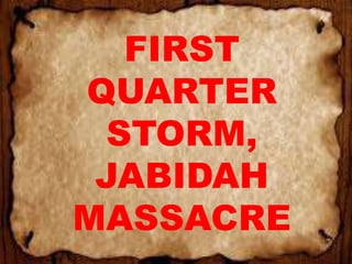 FIRST
QUARTER
STORM,
JABIDAH
MASSACRE
 