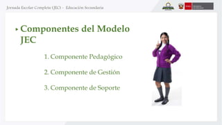 Componentes del Modelo
JEC
1. Componente Pedagógico
2. Componente de Gestión
3. Componente de Soporte
 