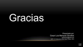 Gracias
Presentado por:
Cesar Luis Marquez Zevallos
cesarluismz@gmail.com
CIST I. E. Emblemática Mixto Santo Tomás - 2015
 