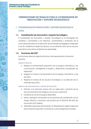 3
ORIENTACIONES DE TRABAJO PARA EL COORDINADOR DE
INNOVACIÓN Y SOPORTE TECNOLÓGICO
1. COORDINADOR DE INNOVACIÓN Y SOPORTE ...