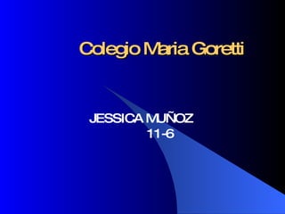 Colegio Maria Goretti JESSICA MUÑOZ  11-6 
