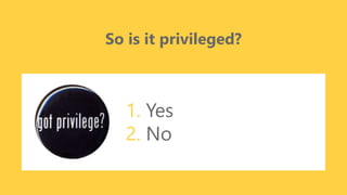 z
So is it privileged?
1. Yes
2. No
 