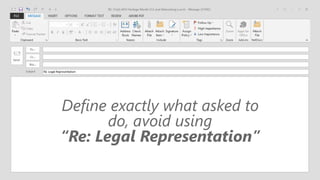 z
Define exactly what asked to
do, avoid using
“Re: Legal Representation”
 