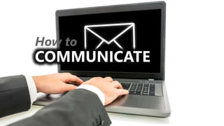 z
How to
COMMUNICATE
 