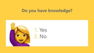 z
Do you have knowledge?
1. Yes
2. No
 