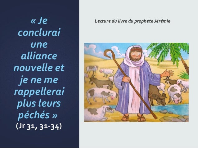 « Je
conclurai
une
alliance
nouvelle et
je ne me
rappellerai
plus leurs
péchés »
(Jr 31, 31-34)
Lecture du livr...
