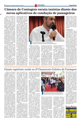 4• Edição 33 • Contagem, Setembro de 2015
Câmara de Contagem escuta taxistas diante dos
novos aplicativos de condução de passageiros
CIDADES
O Uber – aplicativo de
celular que conecta uma
pessoa a um motorista
particular por meio da
geolocalização – vem sen-
do alvo de protestos por
parte de taxistas de todo
o Brasil. A polêmica, que
surgiu há alguns meses,
chegou também à Câmara
Municipal de Contagem.
Desde o mês passado,
quando o vereador Fre-
dim (PSDB) usou o gran-
de expediente da reunião
plenária do dia 11 de agos-
to para falar a respeito
dos aplicativos para trans-
porte individual de passa-
geiros, o parlamentar tem
trabalhado na formulação
de um projeto de lei que
regulamente o serviço
dos motoristas ligados ao
aplicativo na cidade.
O vereador defende
que deve haver uma le-
gislação específica que
enquadre os motoristas
dos aplicativos de condu-
ção de passageiros, para
que eles passem pelos
mesmos processos que
os taxistas. Isso incluiria
quesitos como licitação,
cursos e pagamento de
taxas e impostos.
Assim, após apresen-
tar o Projeto de Lei nº
042/2015, a matéria pas-
sou pela comissão de Le-
gislação, Justiça e Reda-
ção Final da Casa, além da
Procuradoria Geral, e re-
cebeu de ambas o parecer
pela ilegalidade e incons-
titucionalidade, uma vez
que o projeto “extrapola
os limites de competência
do Poder Legislativo”.
Na semana passada,
o projeto, que seria vo-
tado em primeiro turno
pelos vereadores de Con-
tagem, sofreu um pedido
de vista – que paralisa sua
tramitação por 72 horas –
feito pelo próprio autor.
Nesta semana, o Projeto,
que entrou novamente
em pauta para ser apre-
ciado em primeiro turno,
sofreu novo pedido de
vista, desta vez por parte
do vereador Zé Antônio
do Hospital Santa Helena
(PT). O vereador alegou
que precisa de mais tem-
po para estudar e avaliar o
PL, inclusive para que ava-
lie a possibilidade de pro-
por emendas ao projeto.
Presença de represen-
tante da categoria dos ta-
xistas reforça a discussão
A discussão a respeito
do tema e do Projeto de
Lei proposto por Fredim
foi intensificada com a
participação do taxista
Marcos Santana, que uti-
lizou a Tribuna Livre nesta
terça-feira (15) para pedir
o apoio dos parlamenta-
res, da população e dos
órgãos fiscalizadores no
sentido de coibir o trans-
porte clandestino de pas-
Casais registram união no 2º Casamento Coletivo de Contagem
Diante de centenas de
convidados, 55 casais de
Contagem selaram e ce-
lebraram, oficialmente, a
união no 2º Casamento Co-
letivo, na praça da Glória,
consumando assim um
sonho antigo de muitos. A
cerimônia foi realizada na
manhã de sábado (12/9),
pela Prefeitura de Conta-
gem, sob a organização
das secretarias de Direitos
Humanos e Cidadania e de
Desenvolvimento Social e
Habitação. O evento inte-
grou as atividades come-
morativas dos 104 anos de
aniversário da cidade.
Além de realizar o so-
nho dos casais, o registro
civil dos casamentos per-
mite às pessoas a regulari-
zação oficial da união, ga-
rantindo todos os direitos
civis assegurados em lei.
Com direito a vestidos de
noiva, ternos, penteados
e maquiagem cedidos por
parceiros do evento, os
casais foram seleciona-
dos atendendo a critérios
rígidos de seleção, como
renda per capita de até R$
250. O único valor cobra-
do dos casais foi uma taxa
de R$ 15, para publicação
nos editais dos jornais.
Para o prefeito Carlin
Moura, a realização dos
casamentos foi um mo-
mento de grande emo-
ção não só para os casais,
mas também para toda
a sociedade que pôde
compartilhar a ocasião.
“É claro que o prefeito
também se emociona. O
casamento reforça e ce-
lebra essa divindade cria-
da por Deus de juntar as
pessoas. Ele exige com-
preensão, sabedoria e
diálogo. Vou pedir a Deus
que continue iluminando
essas famílias que estão
se formando hoje”, disse.
O vice-prefeito João
Guedes aproveitou o mo-
mento para deixar uma
mensagem para os casais.
“Na Bíblia, Jesus diz para
tratar o próximo como
você gostaria de ser trata-
do, por isso peço a todos
que, não importa o que
aconteça, deem às suas
famílias o necessário”,
aconselhou.
Do grupo que se ca-
sou, muitos já estavam na
condição de união estável
e aguardavam a oportuni-
dade e o momento certos
de celebrarem o casa-
mento. Segundo a secre-
tária de Direitos Humanos
e Cidadania, Letícia da
Penha, é mais que justo
que se faça a oficialização
da união. “Trabalhamos
para garantir o direito tão
sonhado dessas pessoas.
Muitos já construíram sua
moradia e família, e agora
os direitos estão garanti-
dos e registrados no car-
tório”, afirmou.
“Esse momento em
que os casais escolhem
fazer a união para a vida
toda é importantíssimo.
Aqui estão celebrando, es-
tão dizendo publicamente
que escolheram viver jun-
tos, construírem seus so-
nhos e dividirem todas as
possibilidades do futuro”,
completou a secretária-
-adjunta de Habitação,
Gláucia Helena.
As famílias compa-
receram em peso ao
evento. Com a missão
de ajudar as noivas, au-
xiliar na produção e re-
gistrar a data especial,
muitos não resistiram e
se deixaram levar pela
emoção do momento.
Foi o caso da mãe Patrí-
cia Isamar Lainha, que
chorou ao ver a filha
entrar em direção ao al-
tar. “Eu achei que não ia
chorar, mas é um grande
momento. Minha filha já
vive com o marido e me
deu dois netos, mas, ain-
da assim, hoje foi um dia
especial”, declarou.
Para os casais, a opor-
tunidade do casamento
Além de realizar o sonho dos casais, o registro civil dos
casamentos permite às pessoas a regularização oficial da
união, garantindo todos os direitos civis assegurados em lei
os
O vereador defende que deve haver uma legislação específica
que enquadre os motoristas dos aplicativos de condução de passageiros
sageiros em Contagem.
Marcos, que começou
sua fala listando a legisla-
ção já existente (Federal,
Estadual, além do Códi-
go de Trânsito Brasilei-
ro), defendeu que as leis
são claras ao proibirem
o transporte não regula-
mentado de passageiros,
no qual o recente aplicati-
vo Uber se encaixa.
“Esse aplicativo leva
20% do que faturamos.
(…) O taxista trabalha
dentro da cidade e contri-
bui com o seu crescimen-
to, nós movimentamos a
economia municipal. Esta-
mos lutado pra que nossa
categoria seja respeitada,
afinal de contas, somos
uma categoria centená-
ria”, alertou Marcos.
Outro ponto explo-
rado pelo representante
dos taxistas foi a questão
da segurança do passagei-
ro. Para Marcos, os profis-
sionais regulamentados e
registrados são alvos de
fiscalização e, em caso de
dano ao usuário, este tem
condições de contestar
seus direitos, o que não
seria possível no caso do
transporte clandestino ou
não regulamentado.
Dando o exemplo das
Câmaras das cidades de
São Paulo e Rio de Janei-
ro onde, segundo Mar-
cos, a regulamentação
dos aplicativos depende
agora somente da sanção
dos respectivos prefeitos,
Marcos solicitou à Câmara
a apreciação positiva do
PL 042/2015.
Outro pedido foi a
fiscalização da Polícia Mi-
litar, Transcon e Guarda
Municipal. “Essa cidade
não pode passar pela si-
tuação de não ter pulso
e não ter ordem. Sei que
o efetivo da Transcon é
pequeno, mas precisa-
mos achar uma solução.
Somos legalizados e exi-
gimos respeito. Respei-
tem o taxista e faremos
o melhor trabalho pos-
sível para esta cidade”,
finalizou.
ALEX CHIODI ALERTA
Em aparte à fala do
taxista Marcos Santana,
o vereador Alex Chiodi
explicou que o PL já re-
cebeu parecer contrário
da Comissão e da Procu-
radoria Geral da Casa e,
caso o plenário decida
ir contra os pareceres e
contra o possível veto do
Prefeito Carlin, ainda as-
sim a Lei pode não entrar
em vigor, no caso de um
pedido de Ação Direta de
Inconstitucionalidade.
“Não temos compe-
tência para criar lei regu-
lamentando o trabalho do
taxista ou do Uber, não é
competência desta Casa a
iniciativa deste projeto de
lei. Neste sentido, reco-
mendo que façam pressão
junto ao Executivo, para
que ele encaminhe para
nós essa legislação. Estou
falando isso para que as
pessoas não achem que
isso depende única e ex-
clusivamente desta Casa”,
esclareceu Alex.
deu fim a uma espera de
anos, e veio para “coroar”
o relacionamento. “Esse é
um dia inesquecível para
mim, algo que eu já espe-
ro há muito tempo, pois a
minha relação já tem qua-
se 27 anos. Nós aguardá-
vamos o momento certo,
e ele finalmente chegou”,
afirmou a noiva Adriana
Gomes da Silva.
A jovem Franciele Apa-
recida dos Santos conta
que soube do casamen-
to coletivo por meio do
Centro de Referência e
Assistência Social (Cras)
Casa Amarela, na região
do Nacional, e agarrou a
oportunidade. “Foi muito
emocionante a cerimô-
nia, é tudo que eu sempre
esperei. A gente estava
esperando uma chance e
abraçamos a oportunida-
de com as duas mãos”.
A realização do 2º
Casamento Coletivo
contou com a parceria
voluntária de diversas
pessoas e empresas, que
permitiram a grande so-
lenidade. Por meio da
campanha “Adote um
Casal, idealizada pela
prefeitura e divulgada
nas redes sociais, foram
emprestados e/ou doa-
dos 26 vestidos de noiva
e 11 ternos; 20 maquiado-
ras, incluindo profissio-
nais da Natura, tralharam
no evento; e seis voluntá-
rios fizeram penteados.
A empresa Bee Eventos
fez todo o cerimonial; a
Sonhos e Canções Casa-
mentos cedeu arranjos
de flores naturais; a ban-
da Encanto Grupo Mu-
sical tocou a música de
entrada; e o salão Embel-
leze Contagem ofereceu
Dia da Noiva e do Noivo
para os casais.
As fotografias ficaram
por conta de Fredericus
Augustus Estúdio Foto-
gráfico, Alisson Vinicius,
Dalbo e JB fotografia Jen-
nifer. Uma equipe com
quatro cinegrafistas rea-
lizou a filmagem. Os car-
tórios Nogueira e Guima-
rães ficaram responsáveis
pelo registro civil.
jornalespaconoticias@gmail.com
3357-7001
FALECONOSCO
Divulgação
Divulgação
 