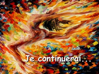 Je continuerai...Je continuerai...
 