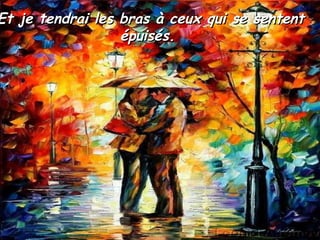 Et je tendrai les bras à ceux qui se sentent épuisés.  