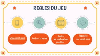 REGLES DU JEU
www.menti.com Analysez la notice
Repérez
les améliorations
possibles
Répondez
sur menti.com
 