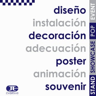 diseño
instalación
decoración
adecuación
poster
animación
souvenir STANDSHOWCASEPOPEVENT
 