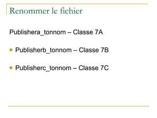 Renommer le fichier Publishera_tonnom – Classe 7A Publisherb_tonnom – Classe 7B Publisherc_tonnom – Classe 7C 