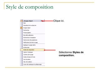 Style de composition Clique ici. Sélectionne  Styles de composition. 